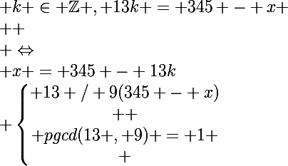 \Large \left\{\begin{matrix} 13 / 9(345 - x)\\  \\ pgcd(13 , 9) = 1 \\ \end{matrix}\right.&nbsp;&nbsp; \Rightarrow&nbsp;&nbsp; 13 / 345 - x&nbsp;&nbsp; \Leftrightarrow&nbsp;&nbsp; \exists&nbsp;&nbsp; k \in \mathbb{Z} , 13k = 345 - x \\  \\ \Leftrightarrow&nbsp;&nbsp; x = 345 - 13k