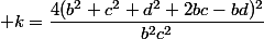  k=\dfrac{4(b^2+c^2+d^2+2bc-bd)^2}{b^2c^2}