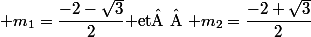  m_1=\dfrac{-2-\sqrt{3}}{2} $et  $ m_2=\dfrac{-2+\sqrt{3}}{2}