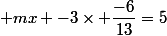  mx -3\times \dfrac{-6}{13}=5