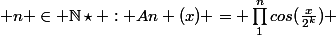  n \in \mathbb{N}\star : An (x) = \prod_{1}^{n}{cos(\frac{x}{2^k})} 