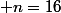  n=16