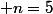  n=5