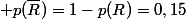 p(\overline{R})=1-p(R)=0,15