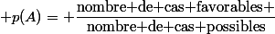  p(A)= \dfrac{\text{nombre de cas favorables }}{\text{nombre de cas possibles}}