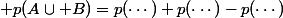  p(A\cup B)=p(\cdots)+p(\cdots)-p(\cdots)
