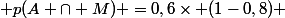  p(A \cap M) =0,6\times (1-0,8) 