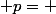  p= 