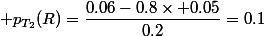  p_{T_2}(R)=\dfrac{0.06-0.8\times 0.05}{0.2}=0.1