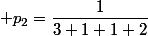  p_2=\dfrac{1}{3+1+1+2}
