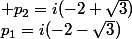 p_1=i(-2-\sqrt{3})&nbsp;&nbsp;&nbsp;&nbsp;et&nbsp;&nbsp;&nbsp;&nbsp; p_2=i(-2+\sqrt{3})