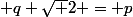  q \sqrt 2 = p