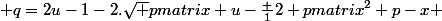  q=2u-1-2.\sqrt {\begin {pmatrix} u-\frac {1}{2} \end {pmatrix}^2+p-x} 