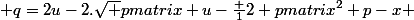  q=2u-2.\sqrt {\begin {pmatrix} u-\frac {1}{2} \end {pmatrix}^2+p-x} 