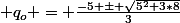  q_o = \frac{-5 \pm \sqrt{5^2+3*8}}{3}
