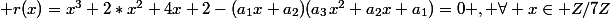  r(x)=x^3+2*x^2+4x+2-(a_1x+a_2)(a_3x^2+a_2x+a_1)=0 , \forall x\in Z/7Z&nbsp;&nbsp;