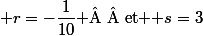  r=-\dfrac{1}{10} $  et $ s=3