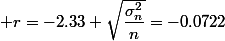  r=-2.33 \sqrt{\dfrac{\sigma^2_n}{n}}=-0.0722