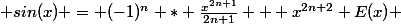  sin(x) = (-1)^n * \frac{x^{2n+1}}{2n+1} + x^{2n+2} E(x) 