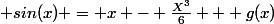  sin(x) = x - \frac{X^3}{6} + g(x)