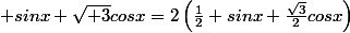 \, or \; sinx+\sqrt{ 3}cosx=2\left(\frac{1}{2} sinx+\frac{\sqrt{3}}{2}cosx\right)