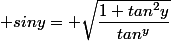  siny= \sqrt{\dfrac{1+tan^2y}{tan^y}}