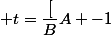  t=\dfrac[B}{A} -1