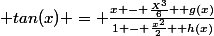  tan(x) = \frac{x - \frac{X^3}{6}+ g(x)}{1 - \frac{x^2}{2}+ h(x)}