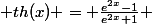  th(x) = \frac{e^{2x}-1}{e^{2x}+1} 