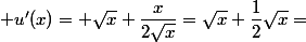  u'(x)= \sqrt{x}+\dfrac{x}{2\sqrt{x}}=\sqrt{x}+\dfrac{1}{2}\sqrt{x}=