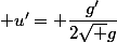  u'= \dfrac{g'}{2\sqrt g}