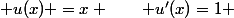  u(x) =x \qquad u'(x)=1 