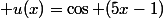  u(x)=\cos (5x-1)