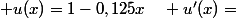  u(x)=1-0,125x\quad u'(x)=