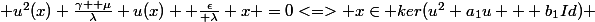  u^2(x)+\frac{\gamma +\mu}{\lambda} u(x)+ \frac{\epsilon}{ \lambda} x =0<=> x\in ker(u^2+a_1u + b_1Id) 