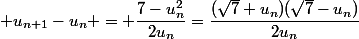  u_{n+1}-u_n = \dfrac{7-u_n^2}{2u_n}=\dfrac{(\sqrt{7}+u_n)(\sqrt{7}-u_n)}{2u_n}