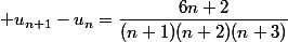  u_{n+1}-u_n=\dfrac{6n+2}{(n+1)(n+2)(n+3)}