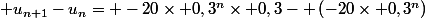  u_{n+1}-u_n= -20\times 0,3^n\times 0,3- \left(-20\times 0,3^n\right)