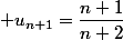  u_{n+1}=\dfrac{n+1}{n+2}