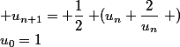u_0=1; u_{n+1}= \dfrac{1}{2}\left (u_n+\dfrac{2}{u_n}\right )