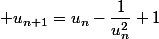  u_{n+1}=u_n-\dfrac{1}{u_n^2}+1