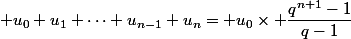  u_0+u_1+\dots+u_{n-1}+u_n= u_0\times \dfrac{q^{n+1}-1}{q-1}
