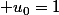  u_0=1