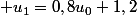  u_1=0,8u_0+1,2
