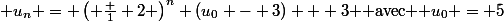  u_n = \left( \frac 1 2 \right)^n (u_0 - 3) + 3 $ avec $ u_0 = 5