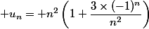  u_n= n^2\left(1+\dfrac{3\times(-1)^n}{n^2}\right)