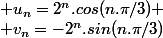  u_n=2^n.cos(n.\pi/3)
 \\ v_n=-2^n.sin(n.\pi/3)
