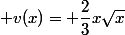  v(x)= \dfrac{2}{3}x\sqrt{x}