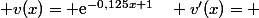  v(x)= \text{e}^{-0,125x+1}\quad v'(x)= 