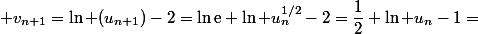  v_{n+1}=\ln (u_{n+1})-2=\ln\text{e}+\ln u_n^{1/2}-2=\dfrac{1}{2} \ln u_n-1=
